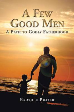 A Few Good Men : A Path to Godly Fatherhood - Brother Prater