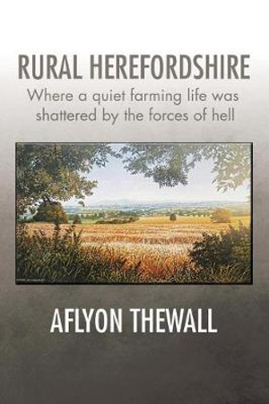 Rural Herefordshire : Where a quiet farming life was shattered by the forces of hell - Aflyon Thewall