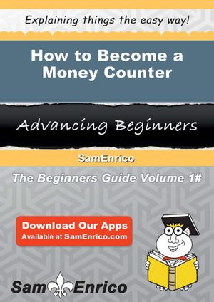 How to Become a Money Counter : How to Become a Money Counter - Adele Beavers