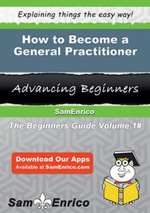 How to Become a General Practitioner : How to Become a General Practitioner - Telma Chilton