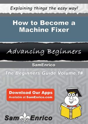 How to Become a Machine Fixer : How to Become a Machine Fixer - Zoila Maguire