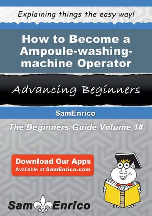 How to Become a Ampoule-washing-machine Operator : How to Become a Ampoule-washing-machine Operator - Lorrie Almeida