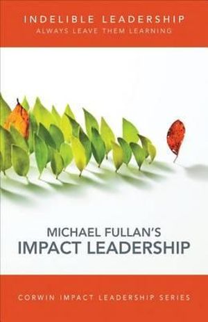 Indelible Leadership : Always Leave Them Learning - Michael Fullan