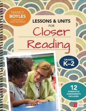 Lessons and Units for Closer Reading, Grades K-2 : Ready-to-Go Resources and Assessment Tools Galore - Nancy N. Boyles