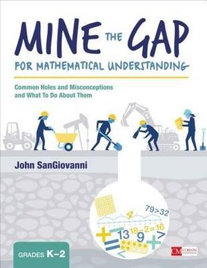 Mine the Gap for Mathematical Understanding : Common Holes and Misconceptions and What to Do about Them (K-2) - John J. SanGiovanni