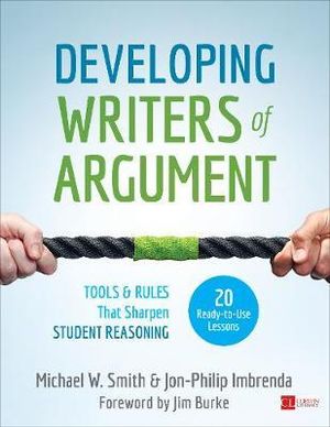 Developing Writers of Argument : Tools and Rules That Sharpen Student Reasoning - Michael W. Smith