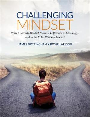 Challenging Mindset : Why a Growth Mindset Makes a Difference in Learning - and What to Do When It Doesn't - James Nottingham