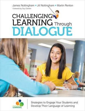 Challenging Learning Through Dialogue : Strategies to Engage Your Students and Develop Their Language of Learning - James Nottingham