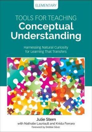 Tools for Teaching Conceptual Understanding, Elementary : Harnessing Natural Curiosity for Learning That Transfers - Julie Stern