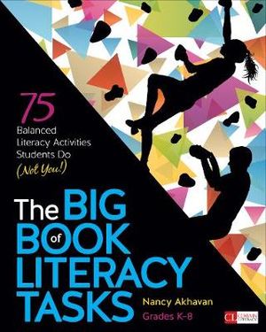 The Big Book of Literacy Tasks: Grades K-8 : 75 Balanced Literacy Activities Students Do (Not You!) - Nancy Akhavan