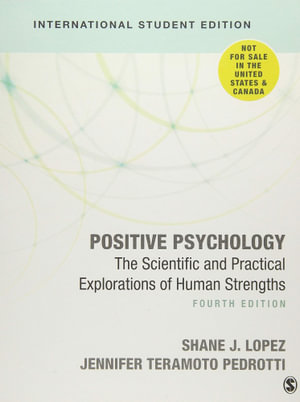 Positive Psychology - International Student Edition : The Scientific and Practical Explorations of Human Strengths - Shane J. Lopez