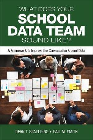 What Does Your School Data Team Sound Like? : A Framework to Improve the Conversation Around Data - Dean T. Spaulding