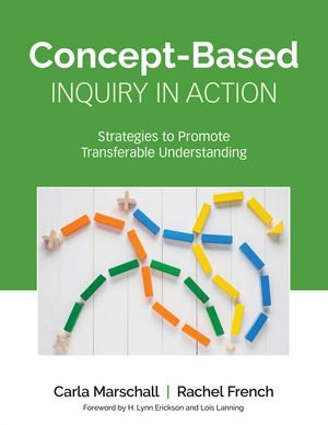 Concept-Based Inquiry in Action : Strategies to Promote Transferable Understanding - Carla Marschall