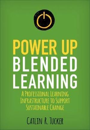 Power Up Blended Learning : A Professional Learning Infrastructure to Support Sustainable Change - Catlin R. Tucker