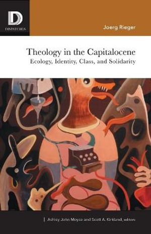 Theology in the Capitalocene : Ecology, Identity, Class, and Solidarity - Joerg Rieger