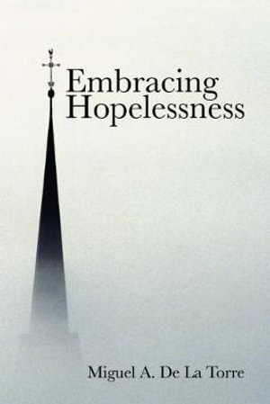 Embracing Hopelessness - Miguel A. De La Torre