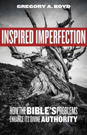 Inspired Imperfection : How the Bible's Problems Enhance Its Divine Authority - Gregory a Boyd