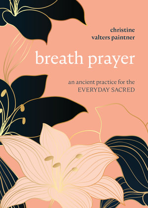 Breath Prayer : An Ancient Practice for the Everyday Sacred - Christine Valters Paintner