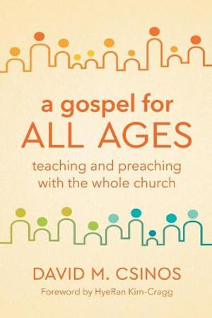 A Gospel for All Ages : Teaching and Preaching with the Whole Church - David M. Csinos