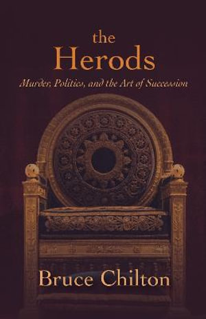 The Herods : Murder, Politics, and the Art of Succession - Bruce Chilton