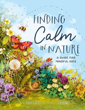 Finding Calm in Nature : A Guide for Mindful Kids - Jennifer Grant