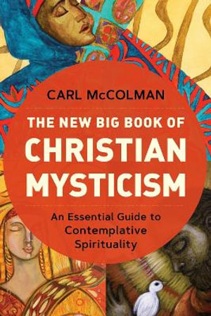 The New Big Book of Christian Mysticism : An Essential Guide to Contemplative Spirituality - Carl McColman