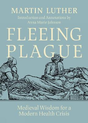 Fleeing Plague : Medieval Wisdom for a Modern Health Crisis - Martin Luther