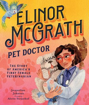 Elinor McGrath, Pet Doctor : The Story of America's First Female Veterinarian - Jacqueline Johnson