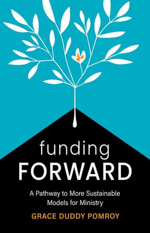 Funding Forward : A Pathway to More Sustainable Models for Ministry - Grace Duddy Pomroy