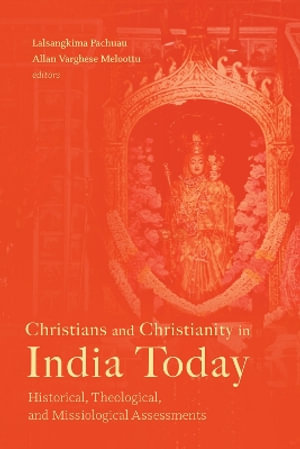 Christians and Christianity in India Today : Historical, Theological, and Missiological Assessments - Lalsangkima Pachuau