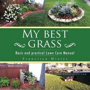 My Best Grass : Basic and Practical Lawn Care Manual - Francisco "Paco" Mieres