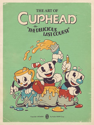 The Art of Cuphead : The Delicious Last Course - Studio Mdhr