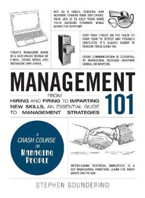 Management 101 : From Hiring and Firing to Imparting New Skills, an Essential Guide to Management Strategies - Stephen Soundering