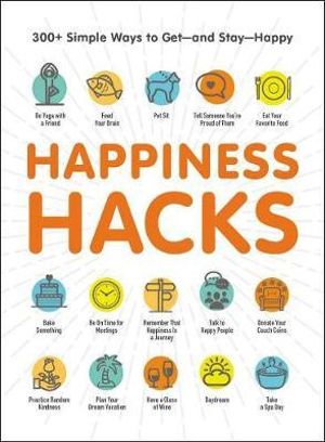 Happiness Hacks : 300+ Simple Ways to Getâ"and Stayâ"Happy - Adams Media