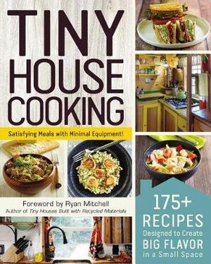 Tiny House Cooking : 175+ Recipes Designed to Create Big Flavor in a Small Space - Ryan Mitchell