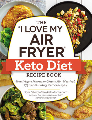 The "I Love My Air Fryer" Keto Diet Recipe Book : From Veggie Frittata to Classic Mini Meatloaf, 175 Fat-Burning Keto Recipes - Sam Dillard