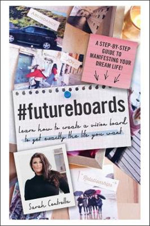 #FutureBoards : Learn How to Create a Vision Board to Get Exactly the Life You Want - Sarah Centrella