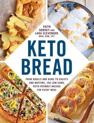 Keto Bread : From Bagels and Buns to Crusts and Muffins, 100 Low-Carb, Keto-Friendly Breads for Every Meal - Faith Gorsky