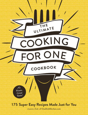 The Ultimate Cooking for One Cookbook : 175 Super Easy Recipes Made Just for You - Joanie Zisk