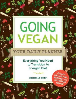 Going Vegan: Your Daily Planner : Everything You Need to Transition to a Vegan Diet - Michelle Neff