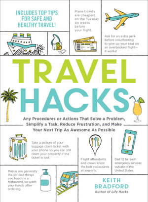 Travel Hacks : Any Procedures or Actions That Solve a Problem, Simplify a Task, Reduce Frustration, and Make Your Next Trip As Awesome As Possible - Keith Bradford