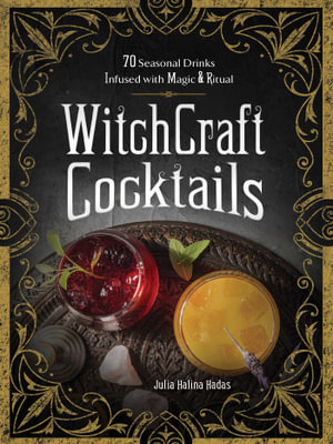 WitchCraft Cocktails : 70 Seasonal Drinks Infused with Magic & Ritual - Julia Halina Hadas