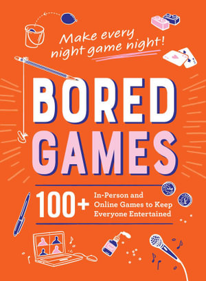 Bored Games : 100+ In-Person and Online Games to Keep Everyone Entertained - Adams Media