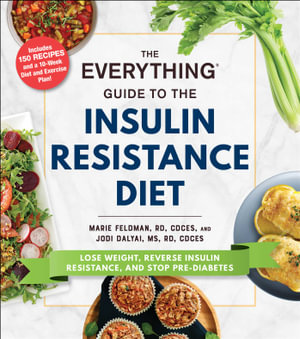 The Everything Guide to the Insulin Resistance Diet : Lose Weight, Reverse Insulin Resistance, and Stop Pre-Diabetes - Marie Feldman