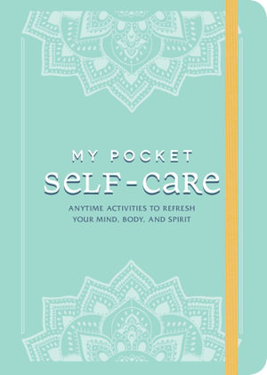 My Pocket Self-Care : Anytime Activities to Refresh Your Mind, Body, and Spirit - Adams Media