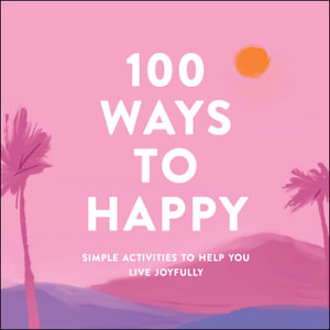 100 Ways to Happy : Simple Activities to Help You Live Joyfully - Adams Media