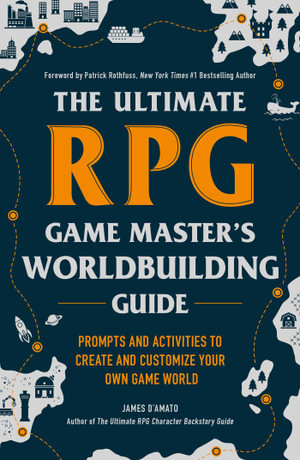 The Ultimate RPG Game Master's Worldbuilding Guide : Prompts and Activities to Create and Customize Your Own Game World - James D'Amato 