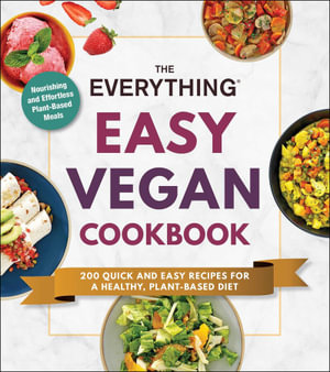 The Everything Easy Vegan Cookbook : 200 Quick and Easy Recipes for a Healthy, Plant-Based Diet - Adams Media