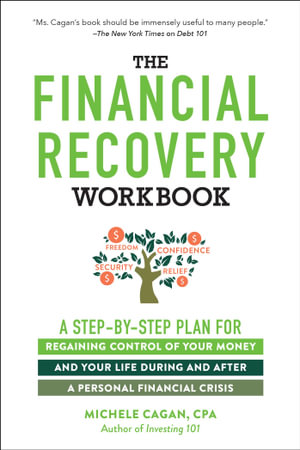 The Financial Recovery Workbook : A Step-by-Step Plan for Regaining Control of Your Money and Your Life During and after a Personal Financial Crisis - Michele Cagan