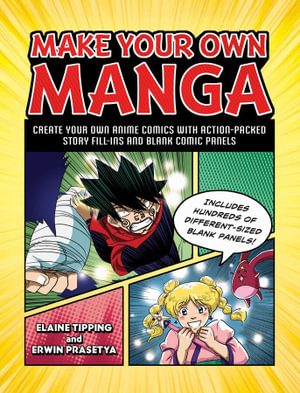 Make Your Own Manga : Create Your Own Anime Comics with Action-Packed Story Fill-Ins and Blank Comic Panels - Elaine Tipping